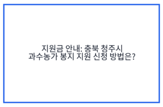 지원금 안내: 충북 청주시 과수농가 봉지 지원 신청 방법은?