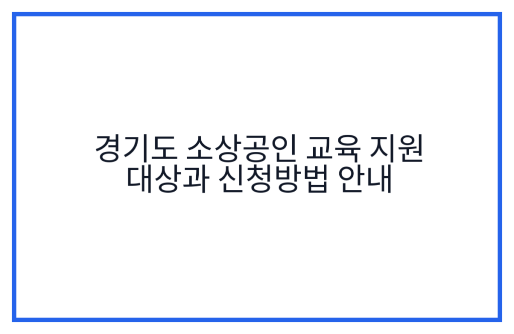 경기도 소상공인 교육 지원 대상과 신청방법 안내