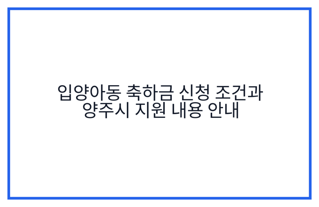입양아동 축하금 신청 조건과 양주시 지원 내용 안내