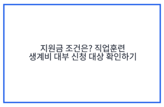 지원금 조건은? 직업훈련 생계비 대부 신청 대상 확인하기