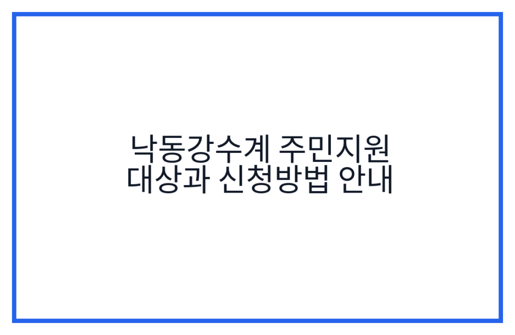 낙동강수계 주민지원 대상과 신청방법 안내