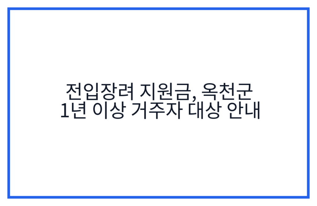 전입장려 지원금, 옥천군 1년 이상 거주자 대상 안내