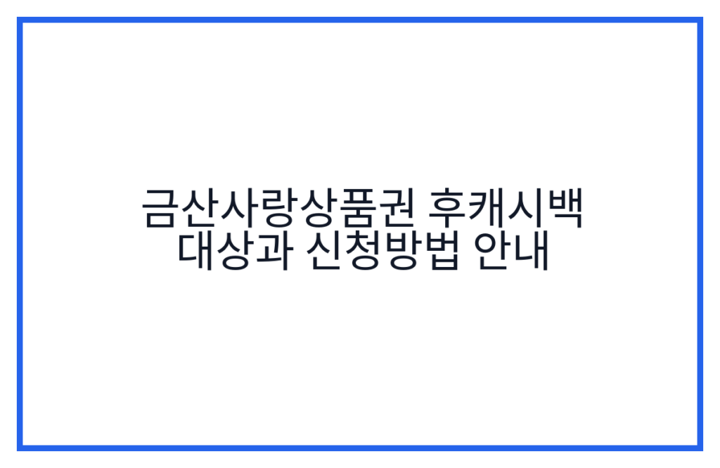 금산사랑상품권 후캐시백 대상과 신청방법 안내