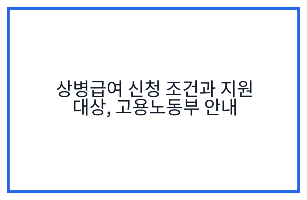 상병급여 신청 조건과 지원 대상, 고용노동부 안내