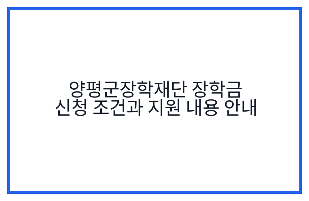 양평군장학재단 장학금 신청 조건과 지원 내용 안내