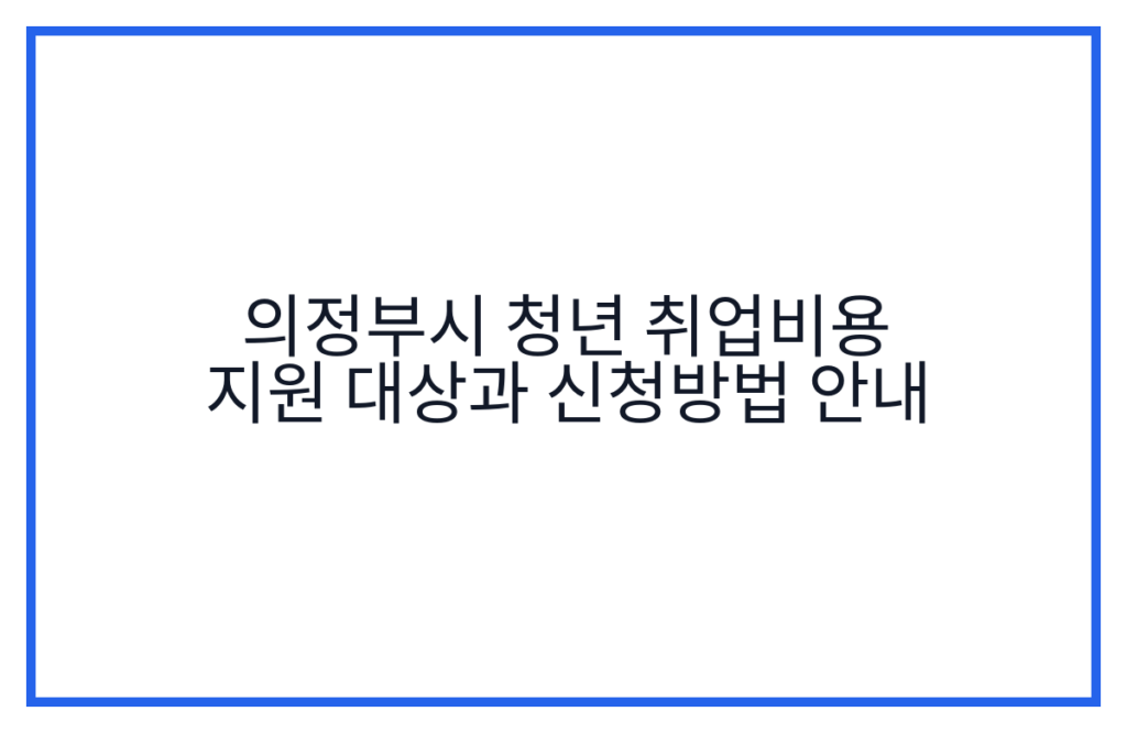 의정부시 청년 취업비용 지원 대상과 신청방법 안내