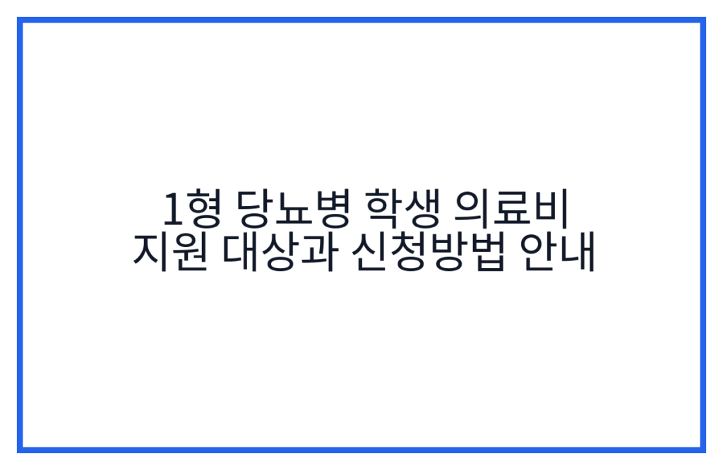 1형 당뇨병 학생 의료비 지원 대상과 신청방법 안내