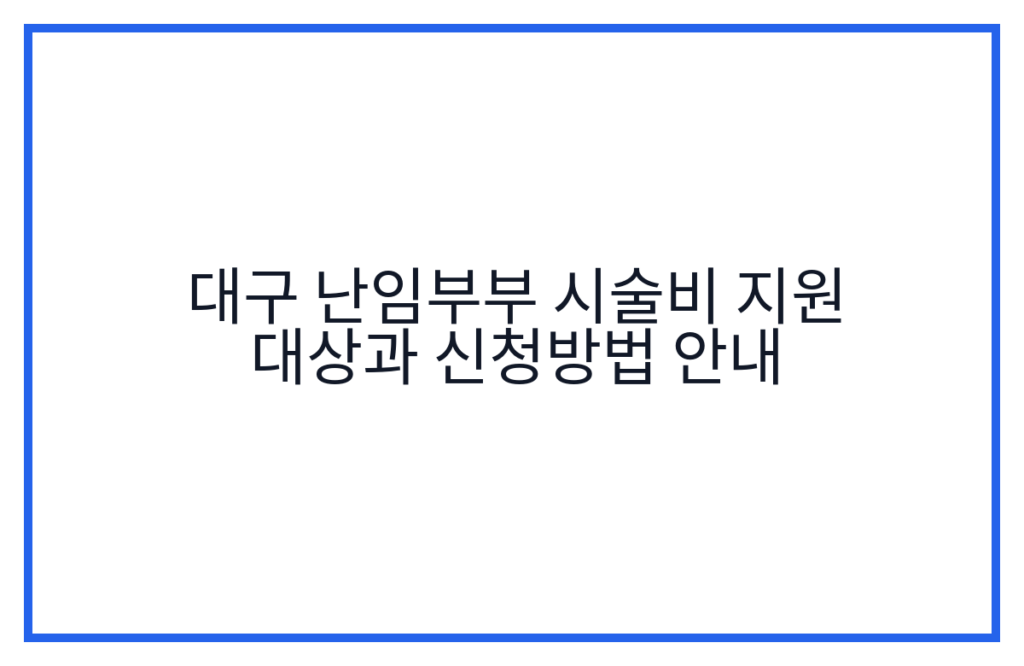 대구 난임부부 시술비 지원 대상과 신청방법 안내