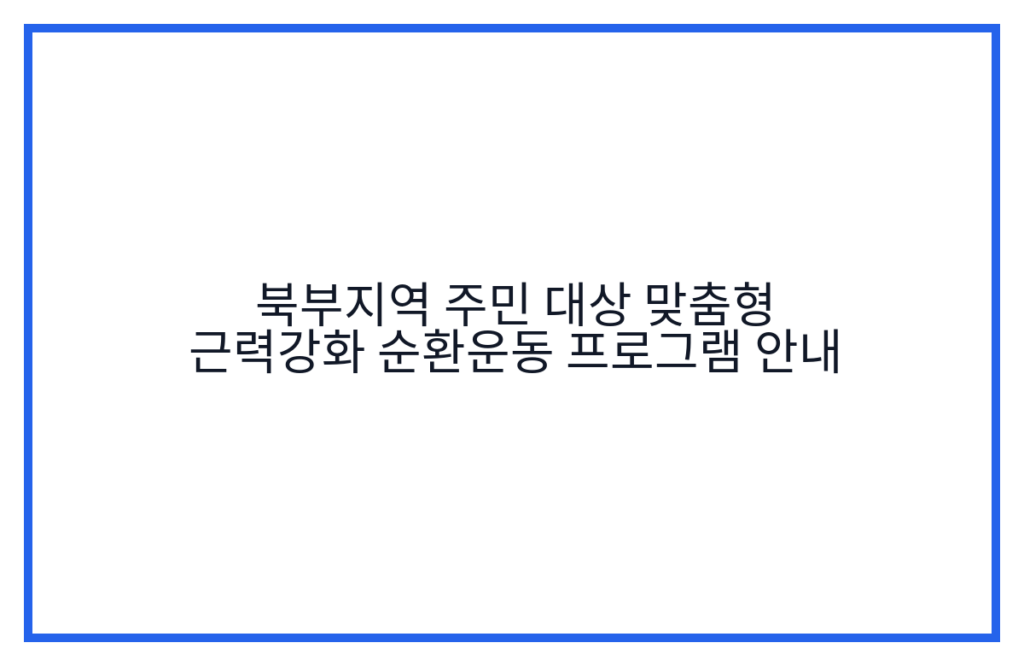 북부지역 주민 대상 맞춤형 근력강화 순환운동 프로그램 안내