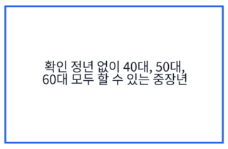 확인 정년 없이 40대, 50대, 60대 모두 할 수 있는 중장년