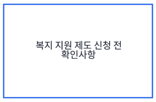복지 지원 제도 신청 전 확인사항