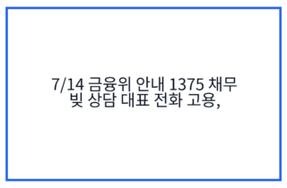 7/14 금융위 안내 1375 채무 빚 상담 대표 전화 고용,