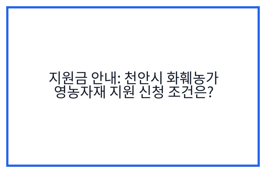 지원금 안내: 천안시 화훼농가 영농자재 지원 신청 조건은?