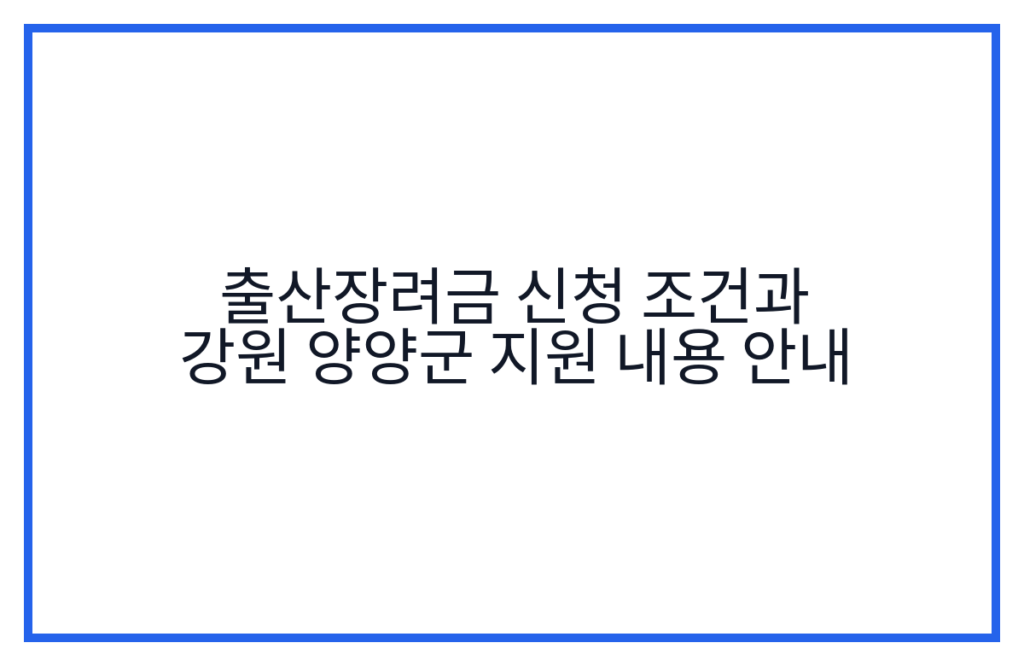 출산장려금 신청 조건과 강원 양양군 지원 내용 안내