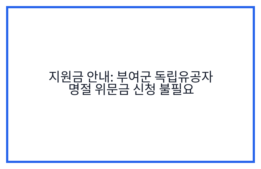 지원금 안내: 부여군 독립유공자 명절 위문금 신청 불필요